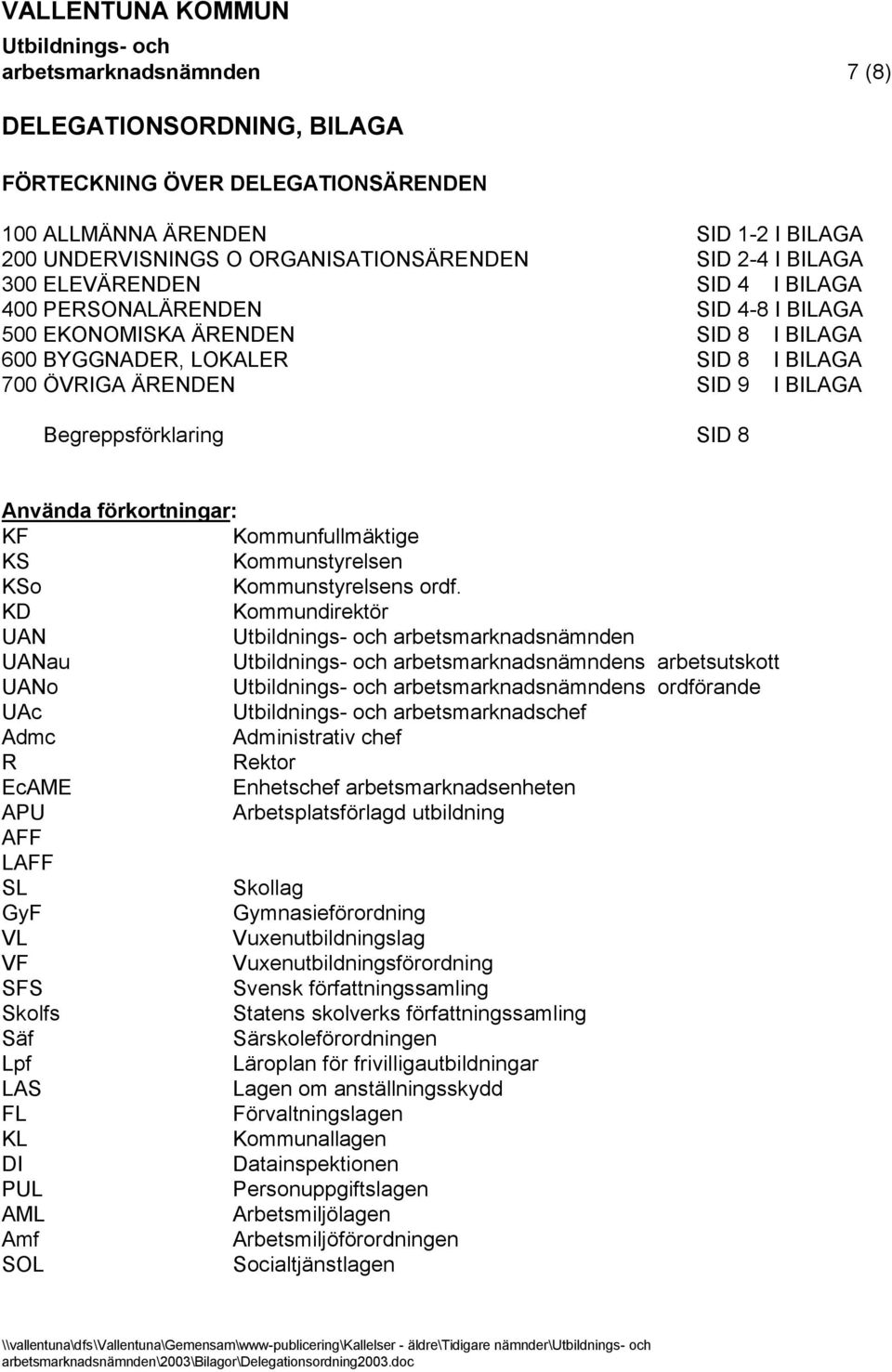 Använda förkortningar: KF Kommunfullmäktige KS Kommunstyrelsen KSo Kommunstyrelsens ordf.