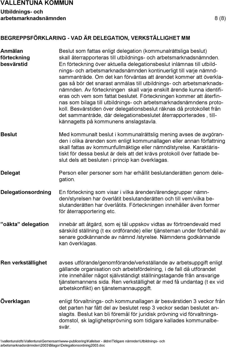 En förteckning över aktuella delegationsbeslut inlämnas till utbildnings- och arbetsmarknadsnämnden kontinuerligt till varje nämndsammanträde.