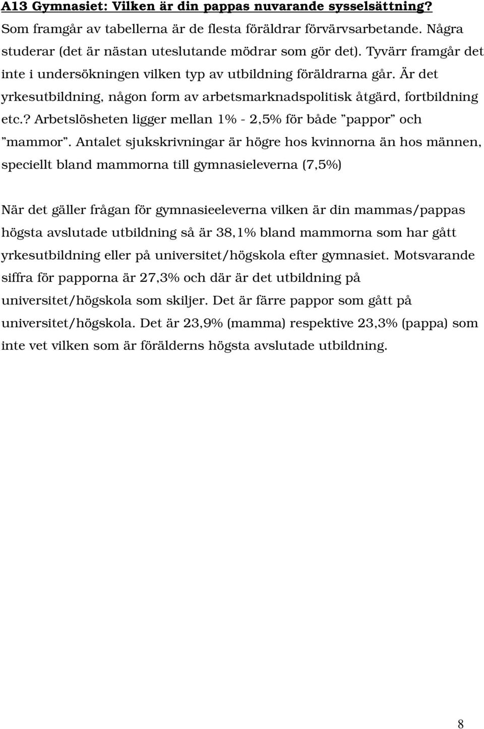 ? Arbetslösheten ligger mellan 1% - 2,5% för både pappor och mammor.