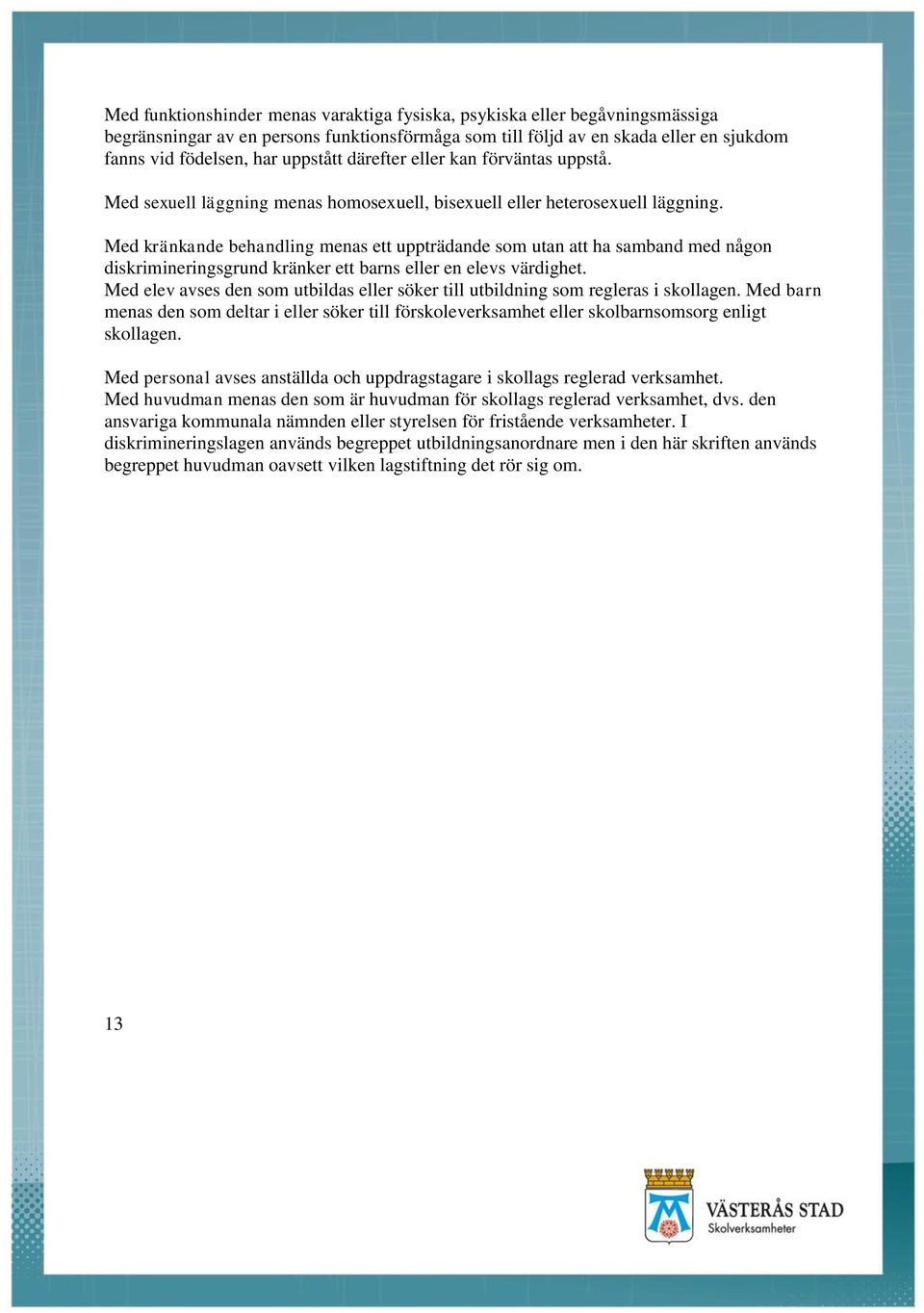 Med kränkande behandling menas ett uppträdande som utan att ha samband med någon diskrimineringsgrund kränker ett barns eller en elevs värdighet.