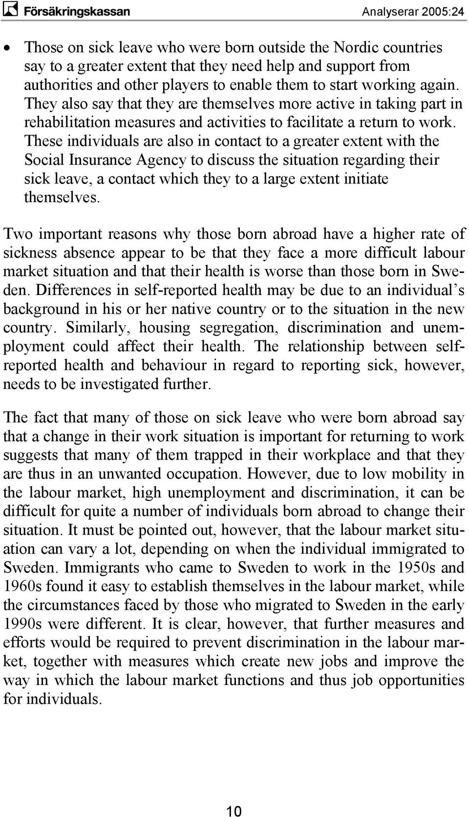 These individuals are also in contact to a greater extent with the Social Insurance Agency to discuss the situation regarding their sick leave, a contact which they to a large extent initiate