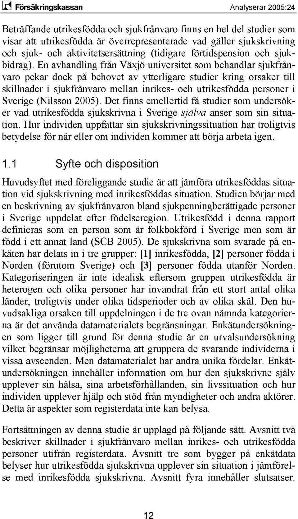 En avhandling från Växjö universitet som behandlar sjukfrånvaro pekar dock på behovet av ytterligare studier kring orsaker till skillnader i sjukfrånvaro mellan inrikes- och utrikesfödda personer i