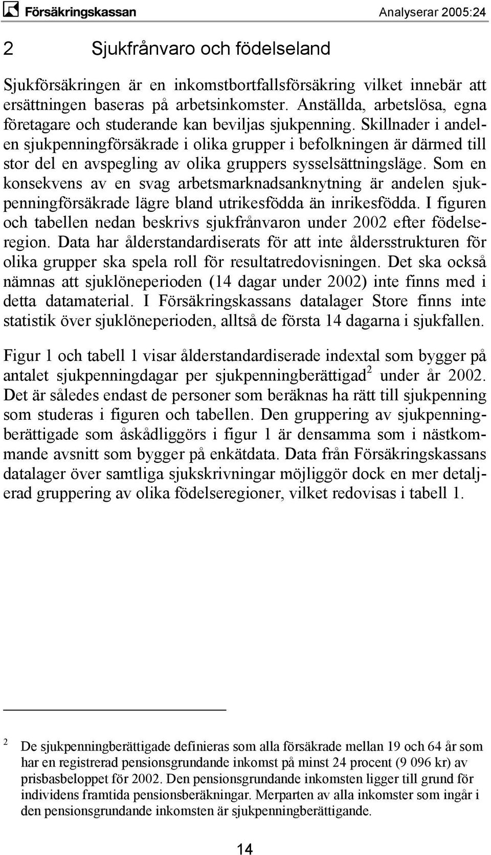 Skillnader i andelen sjukpenningförsäkrade i olika grupper i befolkningen är därmed till stor del en avspegling av olika gruppers sysselsättningsläge.