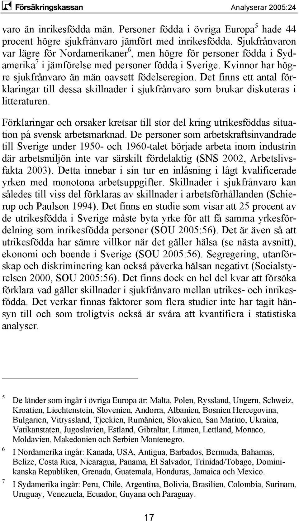 Det finns ett antal förklaringar till dessa skillnader i sjukfrånvaro som brukar diskuteras i litteraturen.