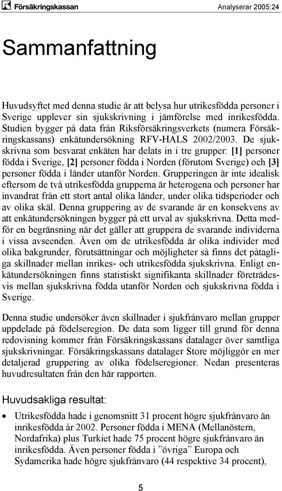 De sjukskrivna som besvarat enkäten har delats in i tre grupper: [1] personer födda i Sverige, [2] personer födda i Norden (förutom Sverige) och [3] personer födda i länder utanför Norden.