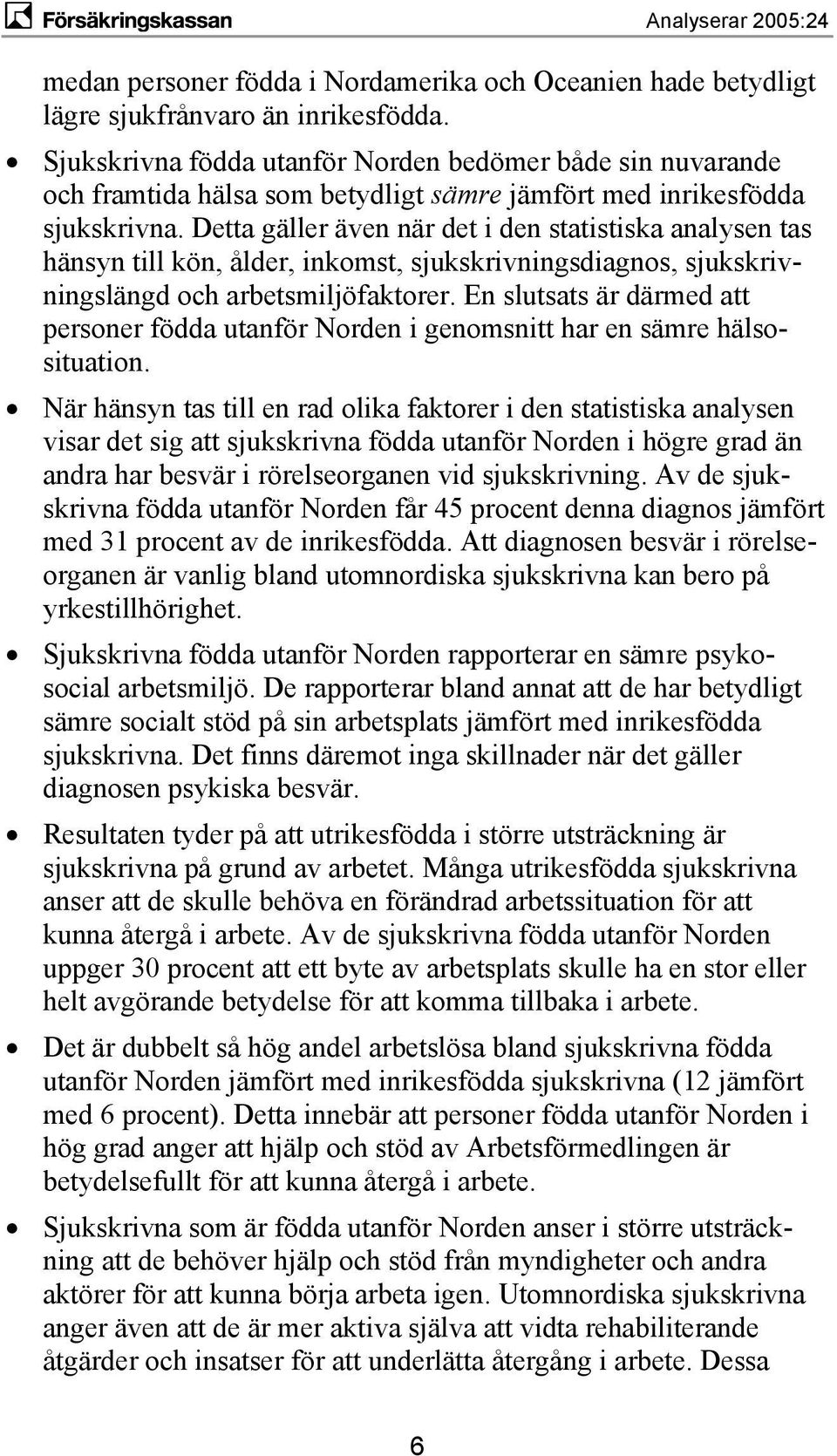 Detta gäller även när det i den statistiska analysen tas hänsyn till kön, ålder, inkomst, sjukskrivningsdiagnos, sjukskrivningslängd och arbetsmiljöfaktorer.