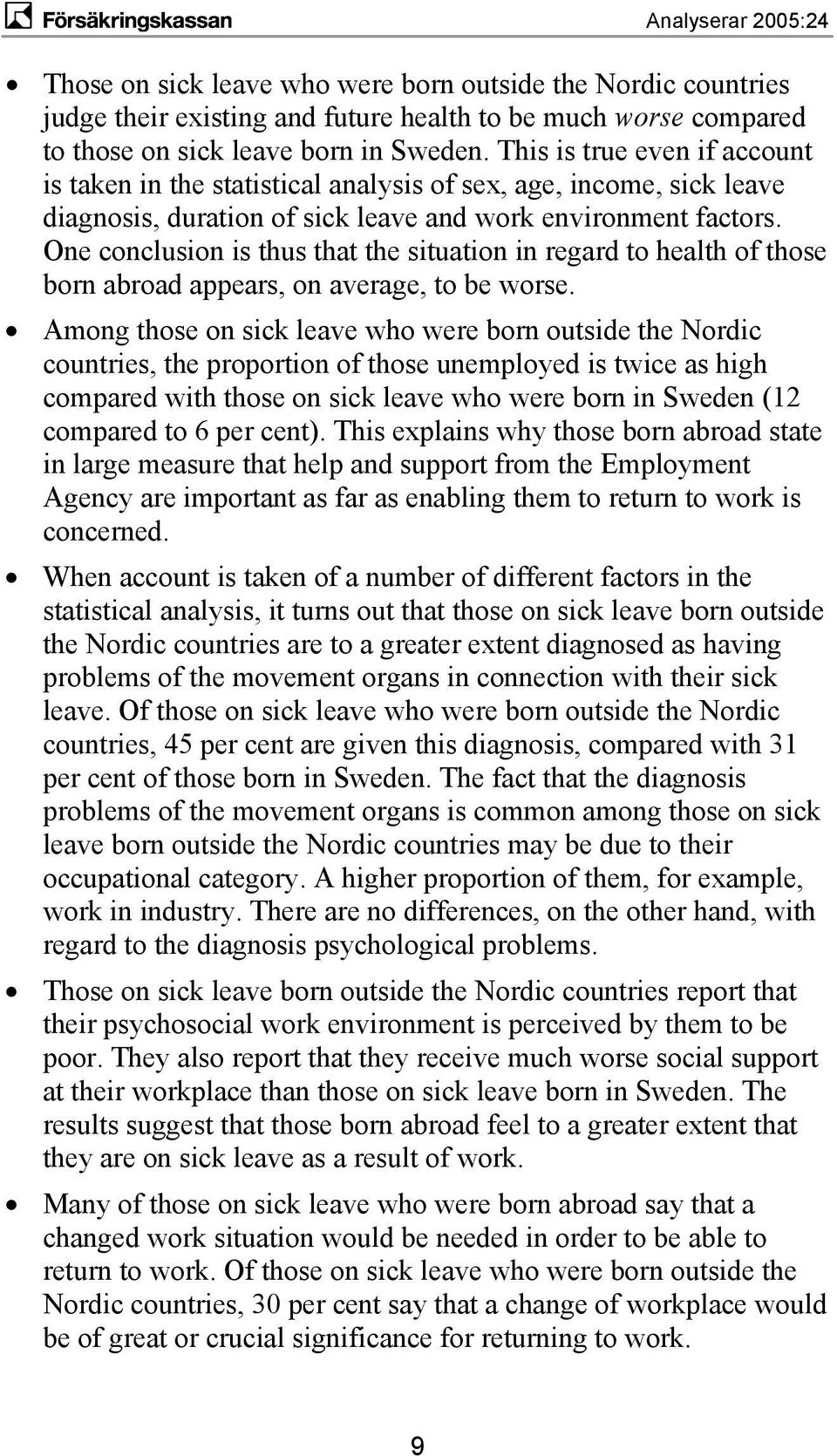 One conclusion is thus that the situation in regard to health of those born abroad appears, on average, to be worse.