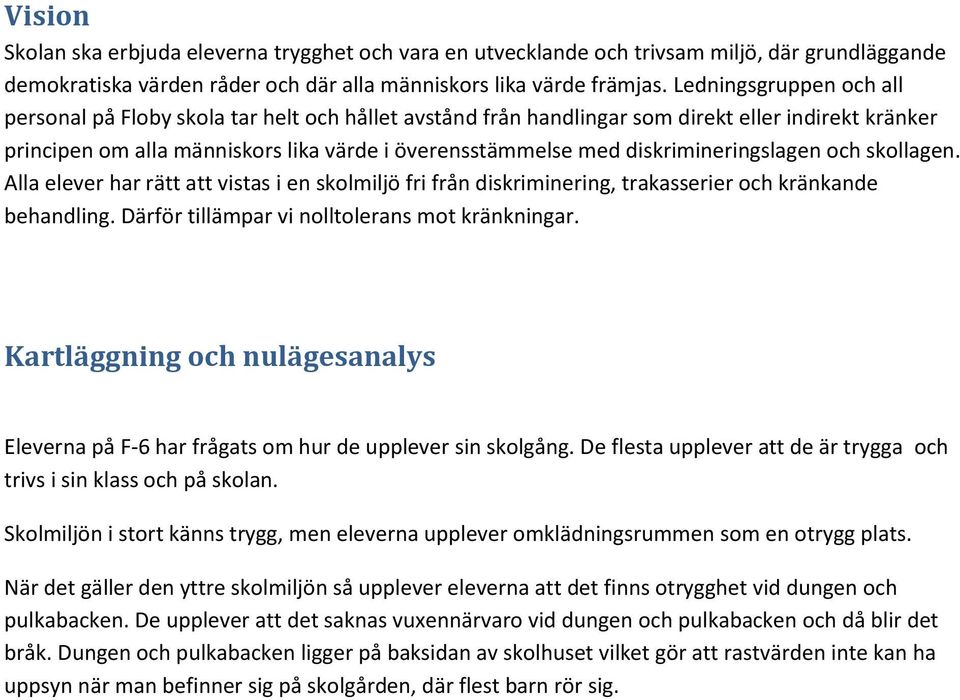 diskrimineringslagen och skollagen. Alla elever har rätt att vistas i en skolmiljö fri från diskriminering, trakasserier och kränkande behandling. Därför tillämpar vi nolltolerans mot kränkningar.