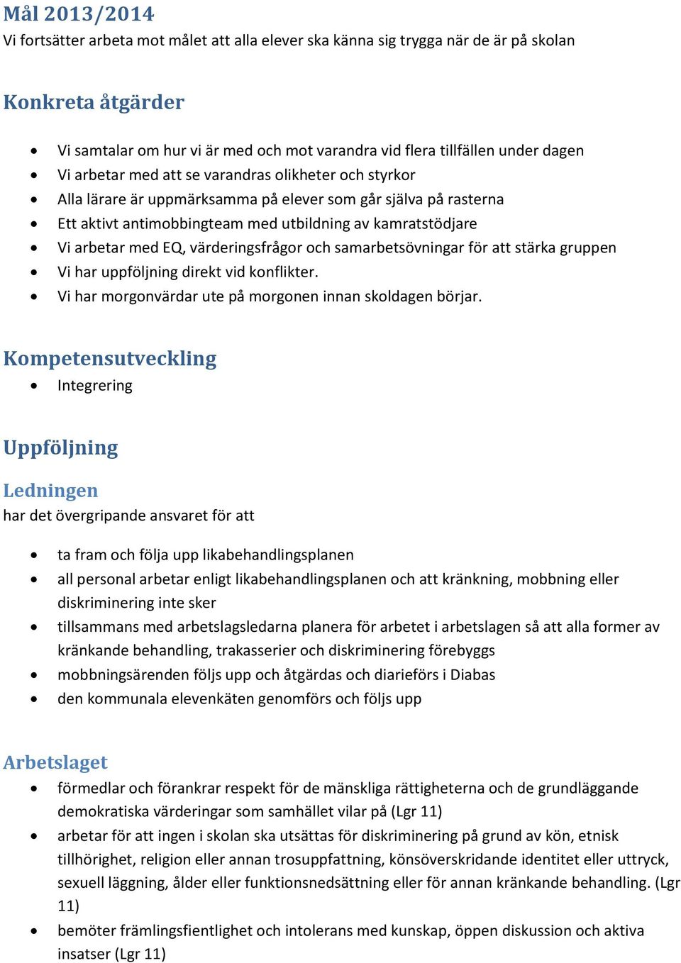 värderingsfrågor och samarbetsövningar för att stärka gruppen Vi har uppföljning direkt vid konflikter. Vi har morgonvärdar ute på morgonen innan skoldagen börjar.