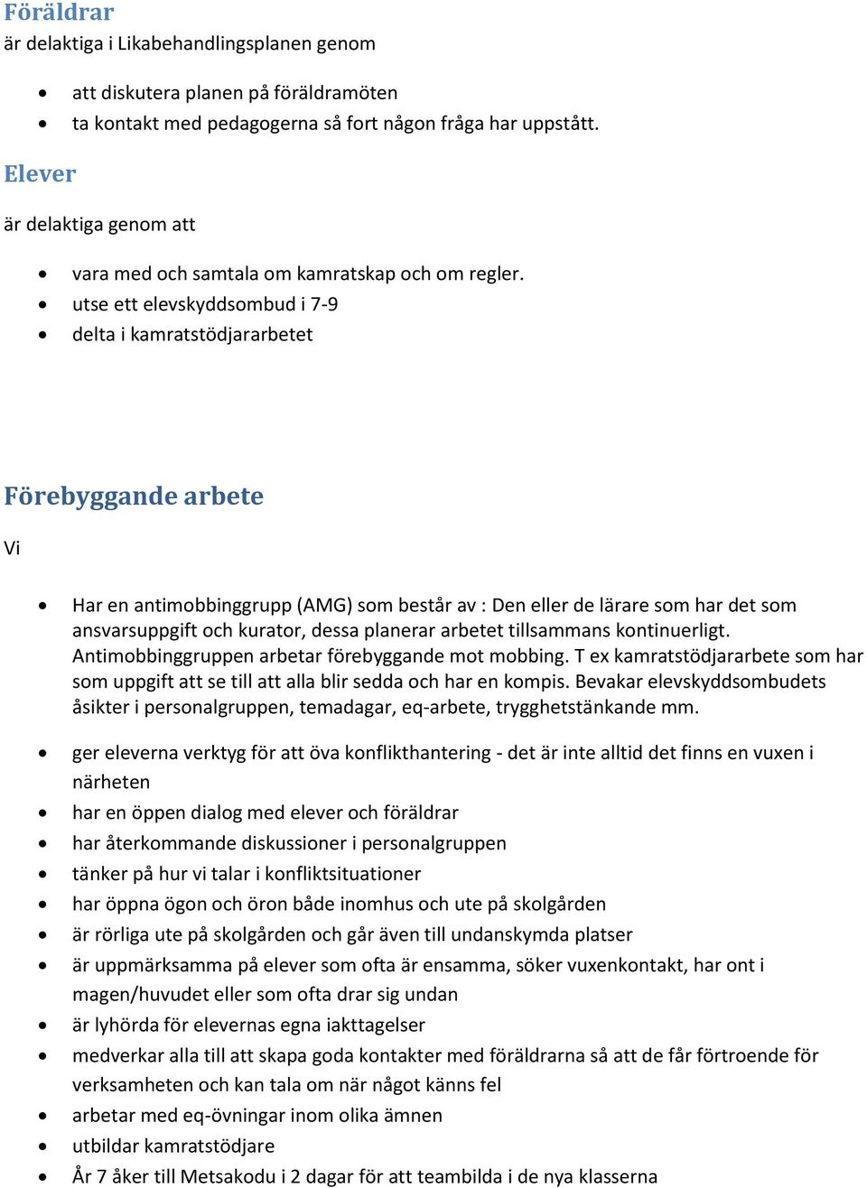 utse ett elevskyddsombud i 7-9 delta i kamratstödjararbetet Förebyggande arbete Vi Har en antimobbinggrupp (AMG) som består av : Den eller de lärare som har det som ansvarsuppgift och kurator, dessa