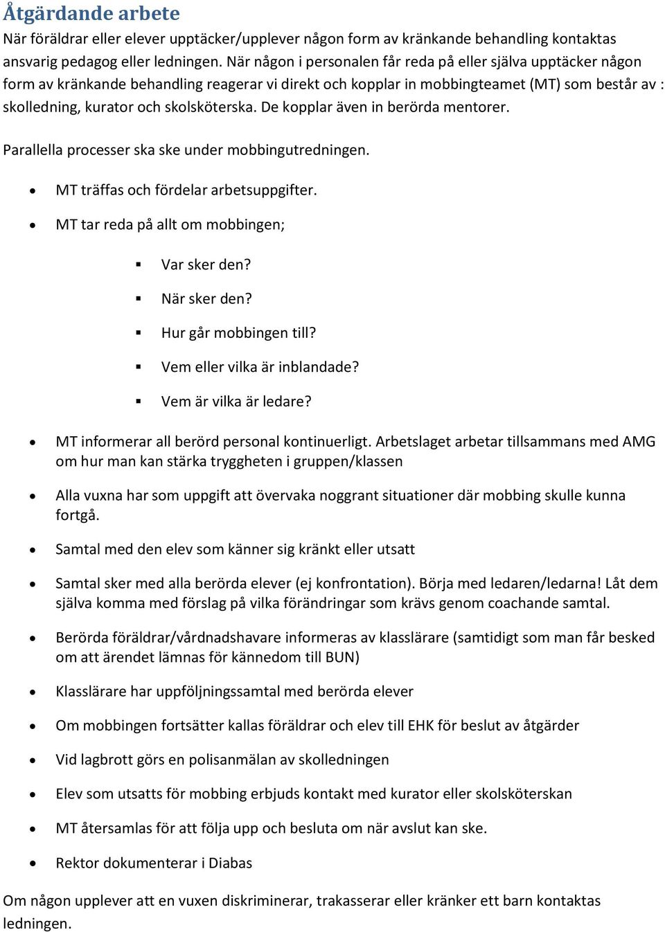 skolsköterska. De kopplar även in berörda mentorer. Parallella processer ska ske under mobbingutredningen. MT träffas och fördelar arbetsuppgifter. MT tar reda på allt om mobbingen; Var sker den?