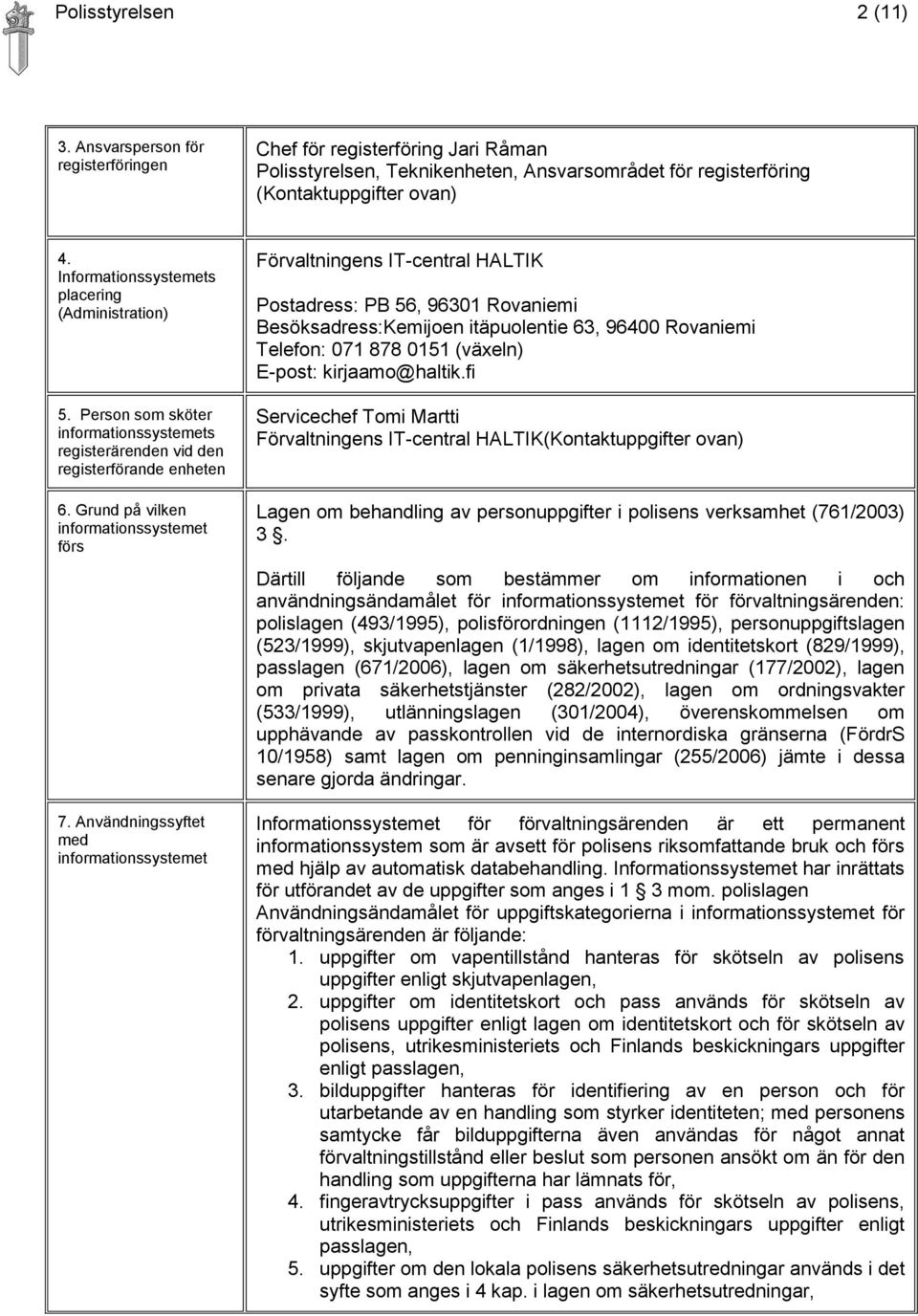 Användningssyftet med informationssystemet Förvaltningens IT-central HALTIK Postadress: PB 56, 96301 Rovaniemi Besöksadress:Kemijoen itäpuolentie 63, 96400 Rovaniemi Telefon: 071 878 0151 (växeln)