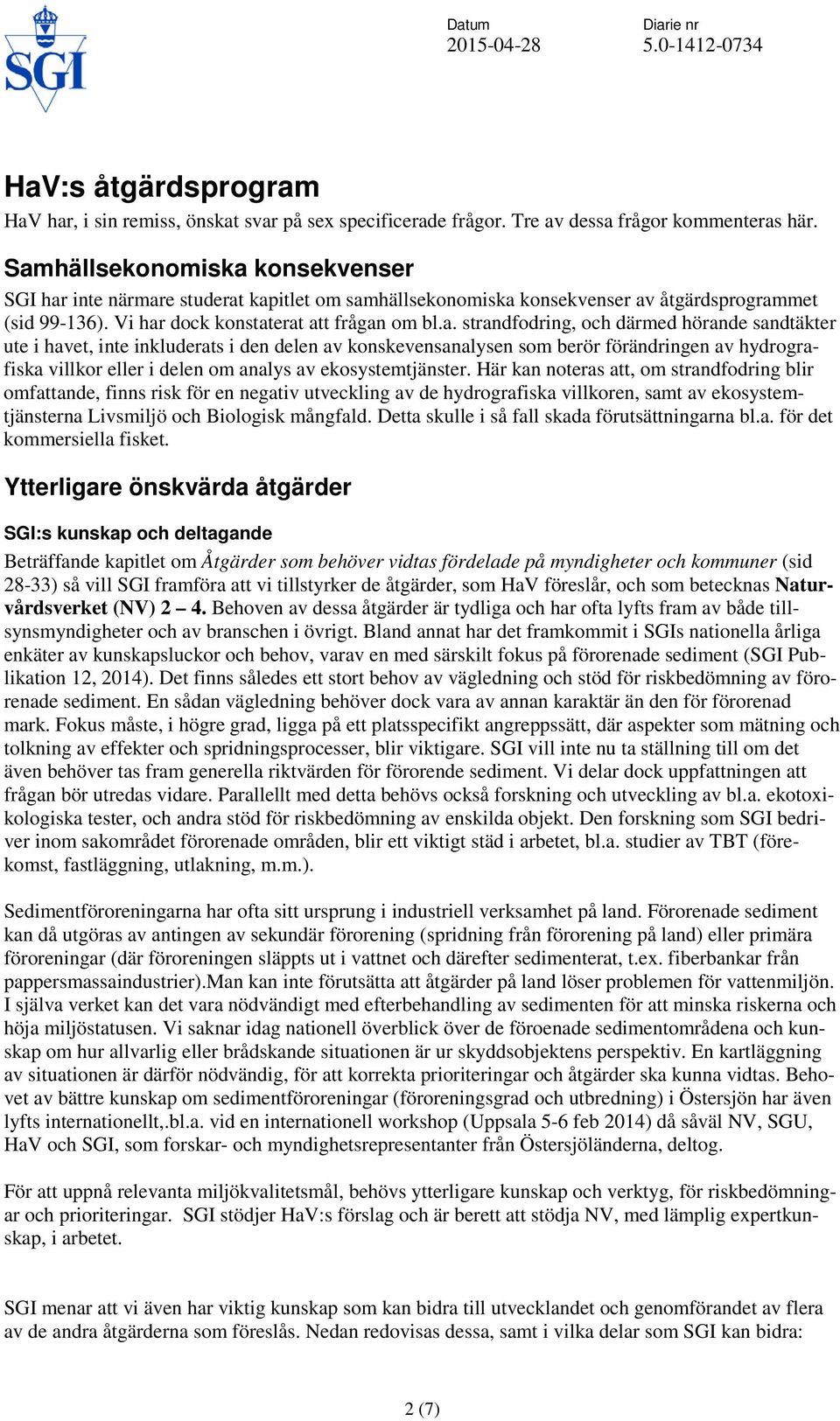 och därmed hörande sandtäkter ute i havet, inte inkluderats i den delen av konskevensanalysen som berör förändringen av hydrografiska villkor eller i delen om analys av ekosystemtjänster.