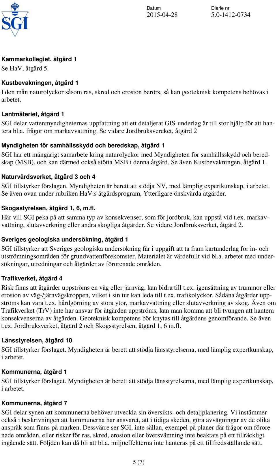 Lantmäteriet, åtgärd 1 SGI delar vattenmyndigheternas uppfattning att ett detaljerat GIS-underlag är till stor hjälp för att hantera bl.a. frågor om markavvattning.