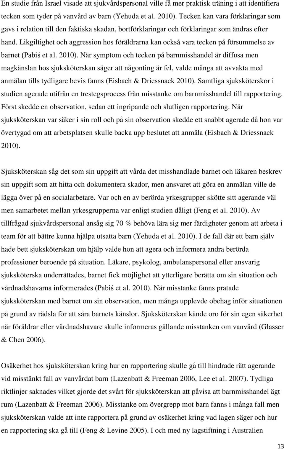 Likgiltighet och aggression hos föräldrarna kan också vara tecken på försummelse av barnet (Pabiś et al. 2010).