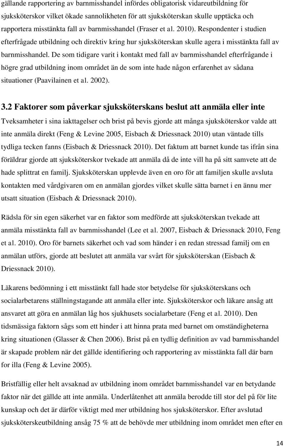 De som tidigare varit i kontakt med fall av barnmisshandel efterfrågande i högre grad utbildning inom området än de som inte hade någon erfarenhet av sådana situationer (Paavilainen et al. 2002). 3.