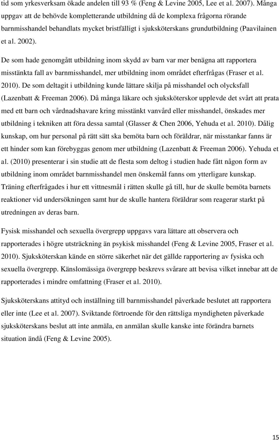 De som hade genomgått utbildning inom skydd av barn var mer benägna att rapportera misstänkta fall av barnmisshandel, mer utbildning inom området efterfrågas (Fraser et al. 2010).