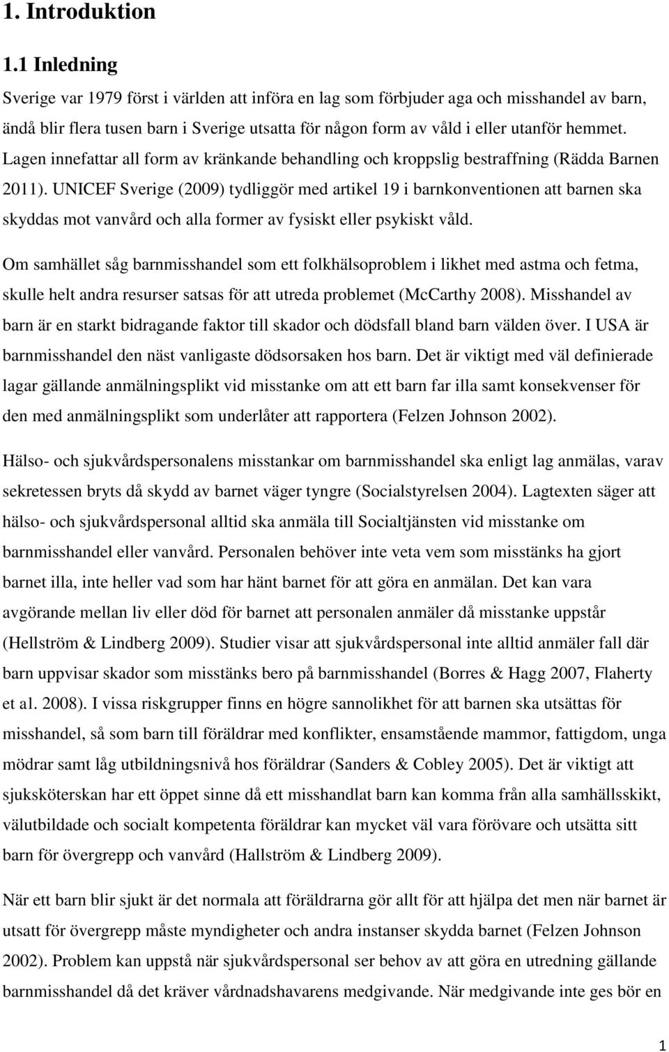 Lagen innefattar all form av kränkande behandling och kroppslig bestraffning (Rädda Barnen 2011).