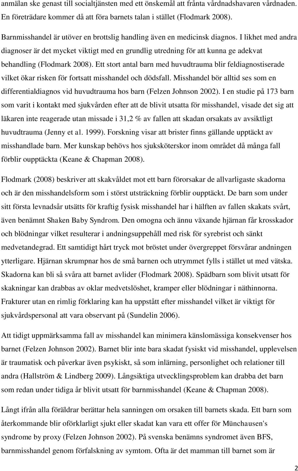 I likhet med andra diagnoser är det mycket viktigt med en grundlig utredning för att kunna ge adekvat behandling (Flodmark 2008).