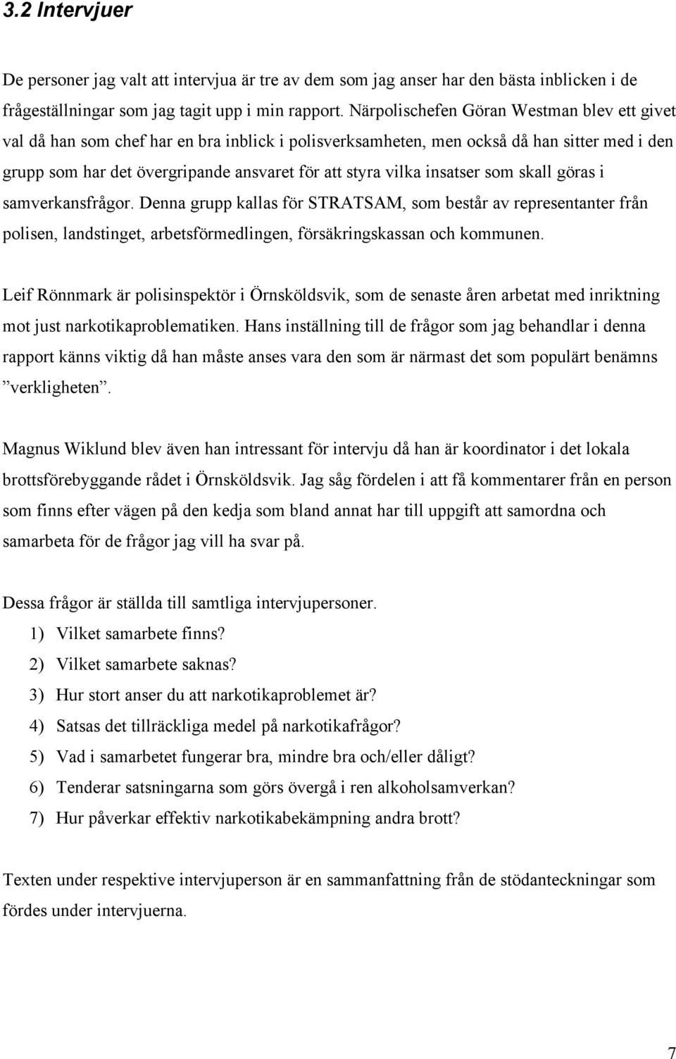 insatser som skall göras i samverkansfrågor. Denna grupp kallas för STRATSAM, som består av representanter från polisen, landstinget, arbetsförmedlingen, försäkringskassan och kommunen.