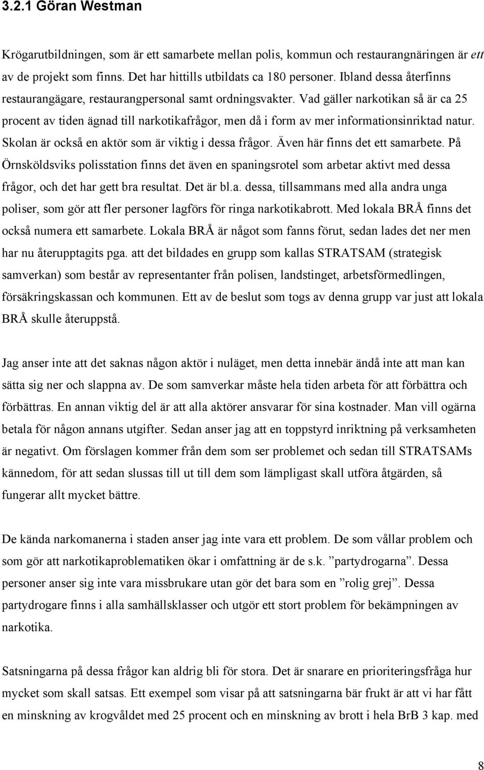 Vad gäller narkotikan så är ca 25 procent av tiden ägnad till narkotikafrågor, men då i form av mer informationsinriktad natur. Skolan är också en aktör som är viktig i dessa frågor.