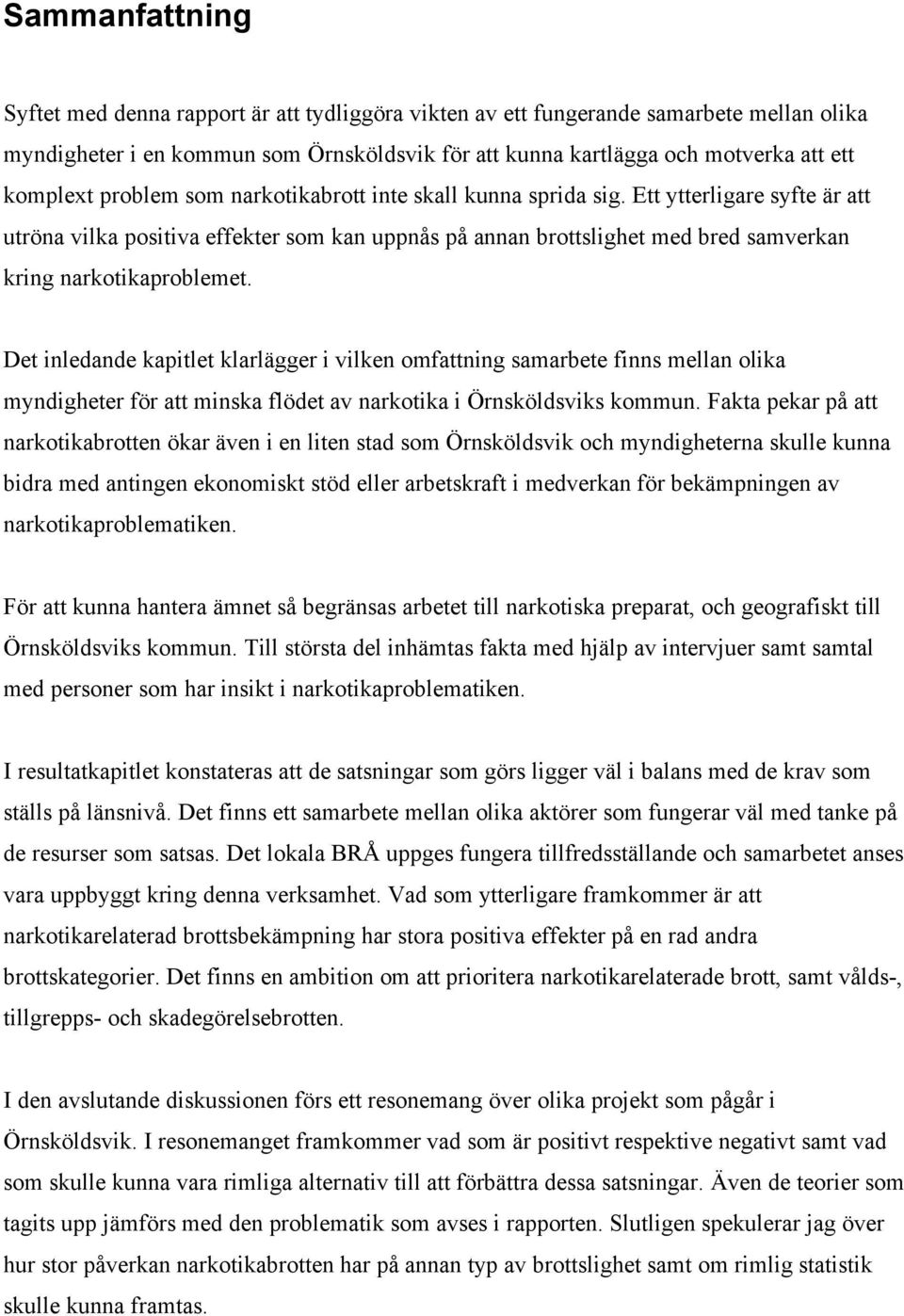 Ett ytterligare syfte är att utröna vilka positiva effekter som kan uppnås på annan brottslighet med bred samverkan kring narkotikaproblemet.