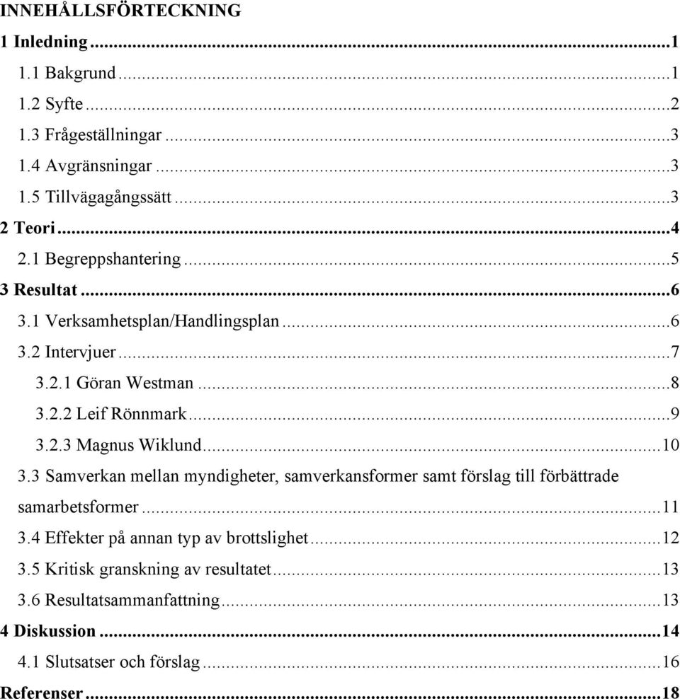 ..10 3.3 Samverkan mellan myndigheter, samverkansformer samt förslag till förbättrade samarbetsformer...11 3.4 Effekter på annan typ av brottslighet...12 3.