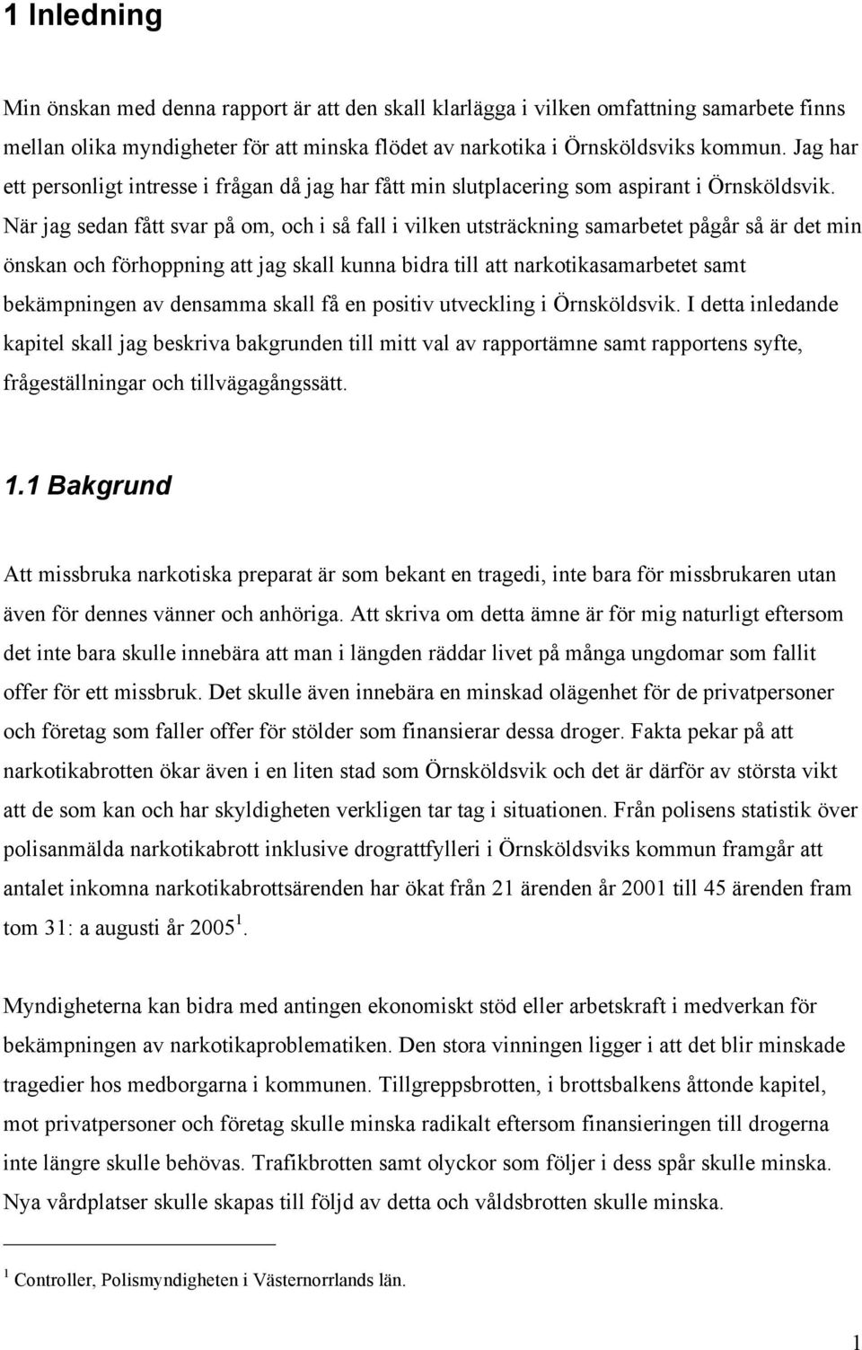 När jag sedan fått svar på om, och i så fall i vilken utsträckning samarbetet pågår så är det min önskan och förhoppning att jag skall kunna bidra till att narkotikasamarbetet samt bekämpningen av