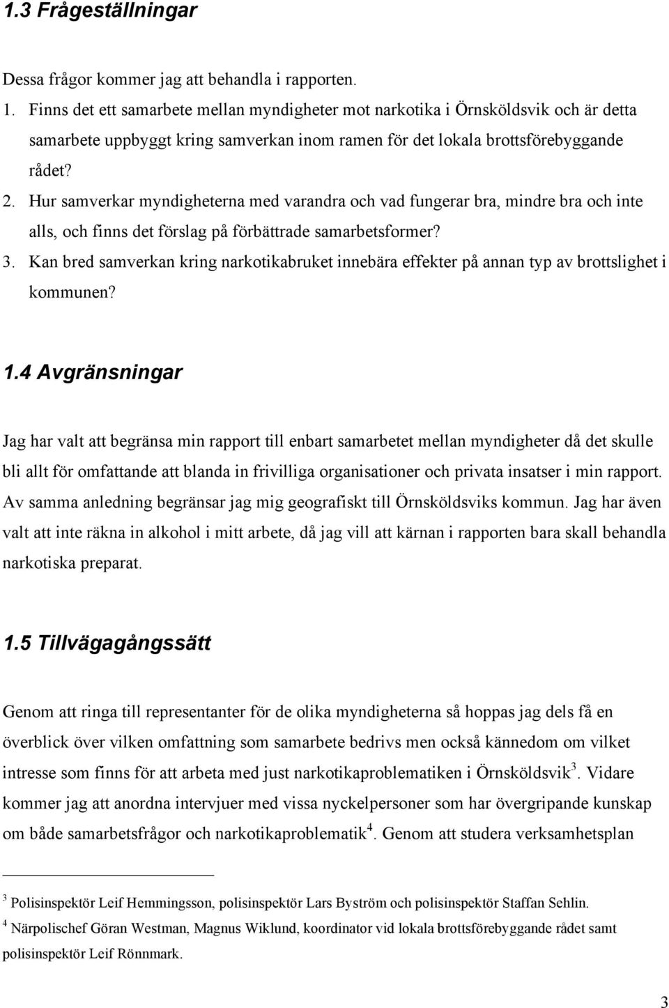 Hur samverkar myndigheterna med varandra och vad fungerar bra, mindre bra och inte alls, och finns det förslag på förbättrade samarbetsformer? 3.