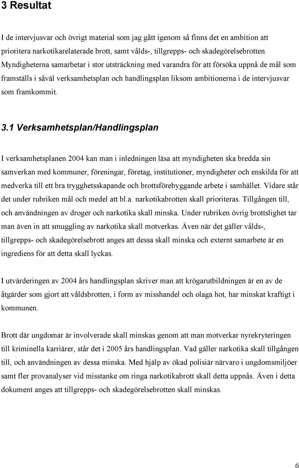 1 Verksamhetsplan/Handlingsplan I verksamhetsplanen 2004 kan man i inledningen läsa att myndigheten ska bredda sin samverkan med kommuner, föreningar, företag, institutioner, myndigheter och enskilda