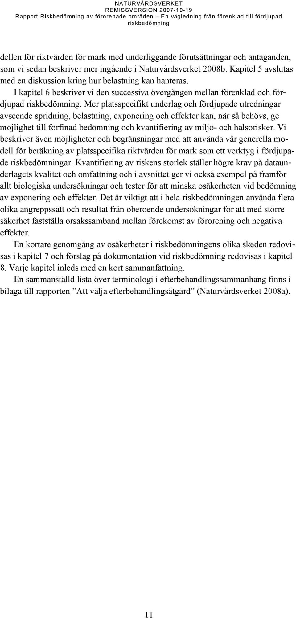 Mer platsspecifikt underlag och fördjupade utredningar avseende spridning, belastning, exponering och effekter kan, när så behövs, ge möjlighet till förfinad bedömning och kvantifiering av miljö- och