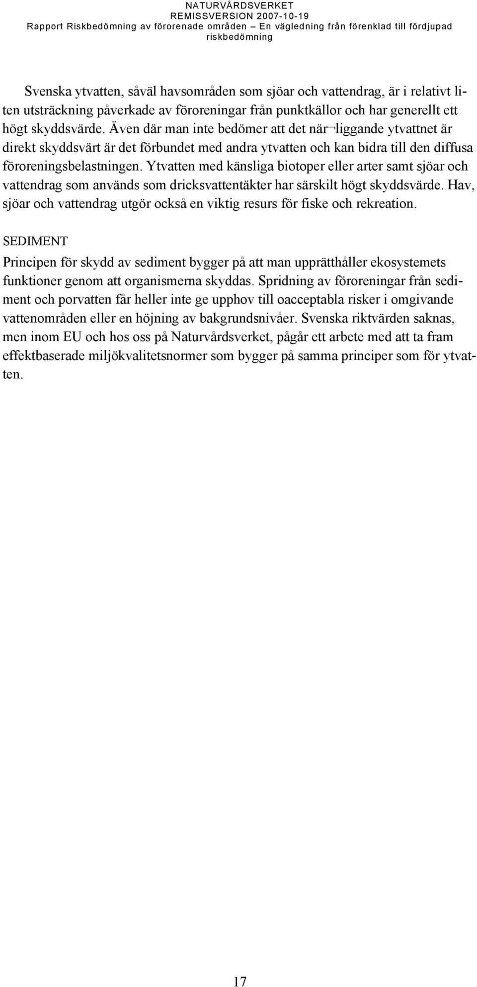 Ytvatten med känsliga biotoper eller arter samt sjöar och vattendrag som används som dricksvattentäkter har särskilt högt skyddsvärde.