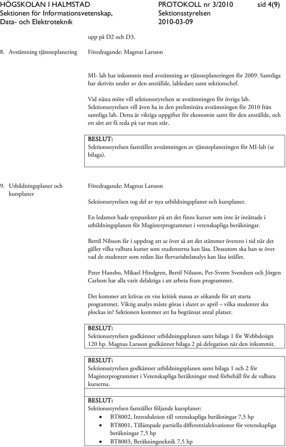 vill även ha in den preliminära avstämningen för 2010 från samtliga lab. Detta är viktiga uppgifter för ekonomin samt för den anställde, och ett sätt att få reda på var man står.