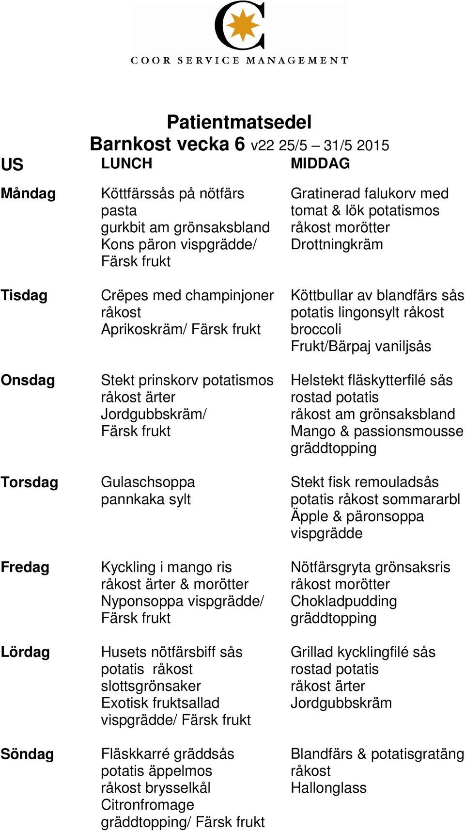 Citronfromage / Gratinerad falukorv med tomat & lök mos morötter Köttbullar av blandfärs sås lingonsylt broccoli Frukt/Bärpaj vaniljsås Helstekt fläskytterfilé sås rostad am