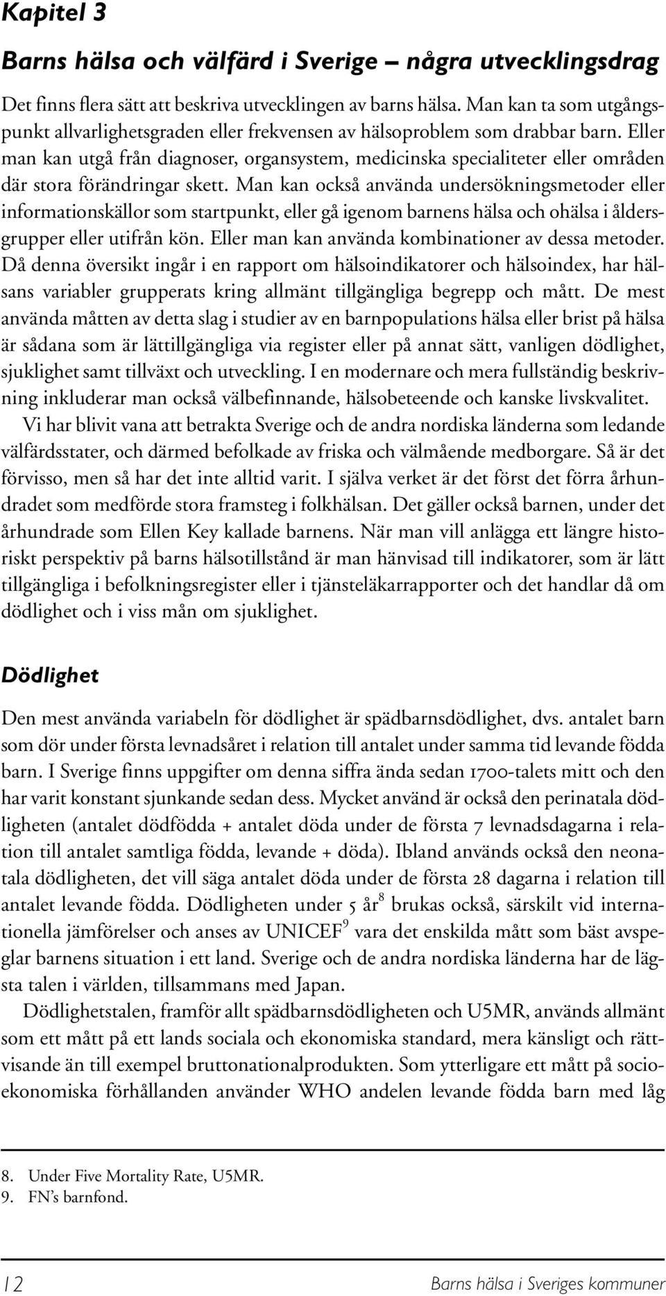 Eller man kan utgå från diagnoser, organsystem, medicinska specialiteter eller områden där stora förändringar skett.