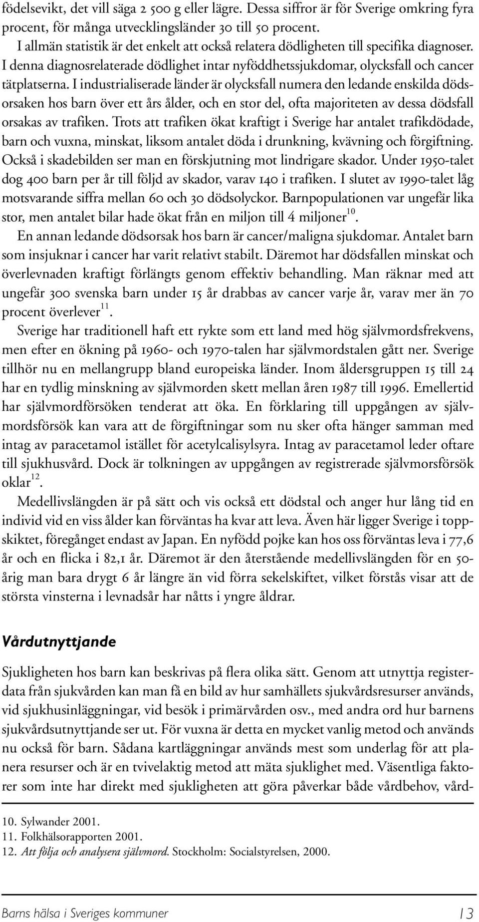 I industrialiserade länder är olycksfall numera den ledande enskilda dödsorsaken hos barn över ett års ålder, och en stor del, ofta majoriteten av dessa dödsfall orsakas av trafiken.