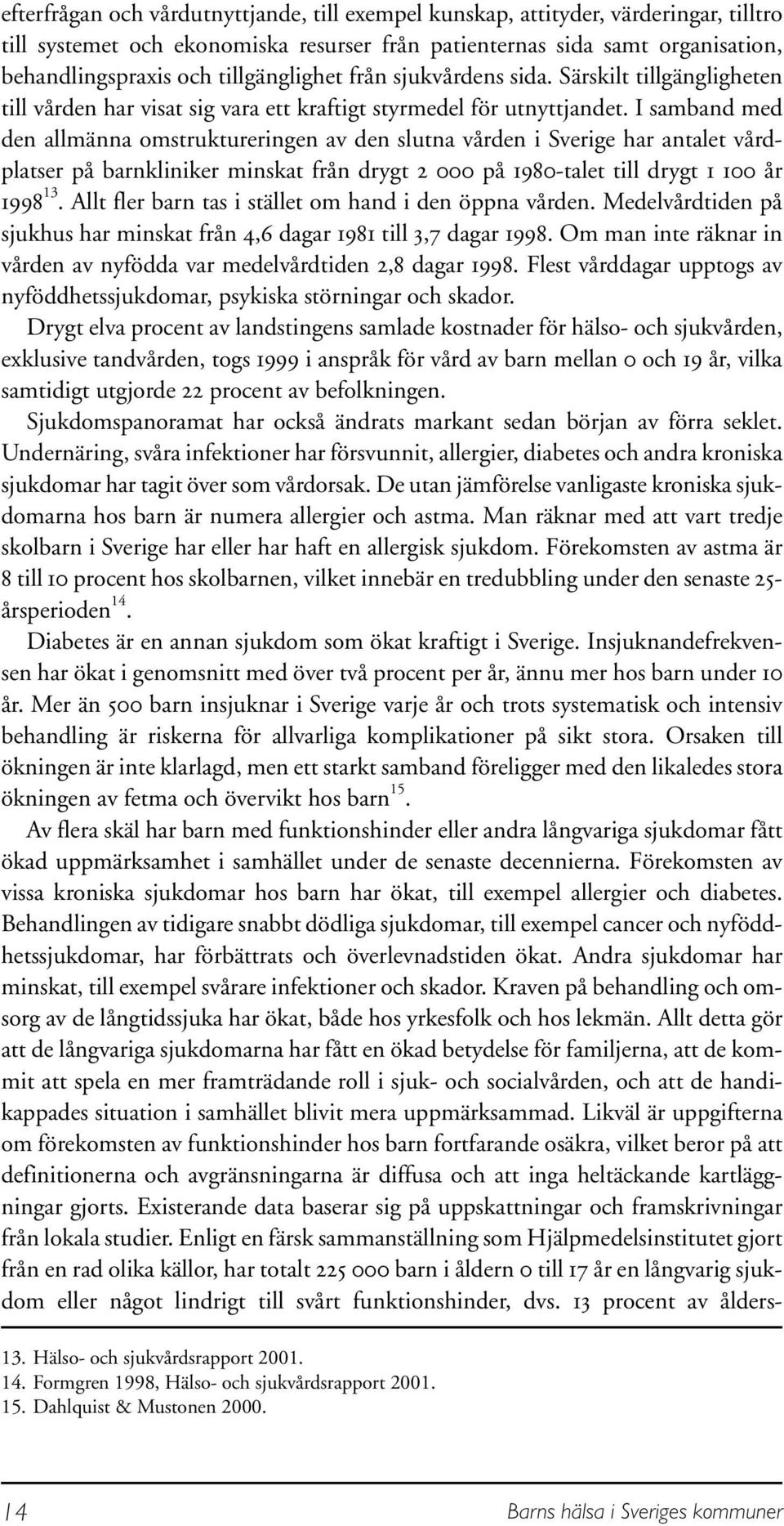 I samband med den allmänna omstruktureringen av den slutna vården i Sverige har antalet vårdplatser på barnkliniker minskat från drygt 2 000 på 1980-talet till drygt 1 100 år 1998 13.