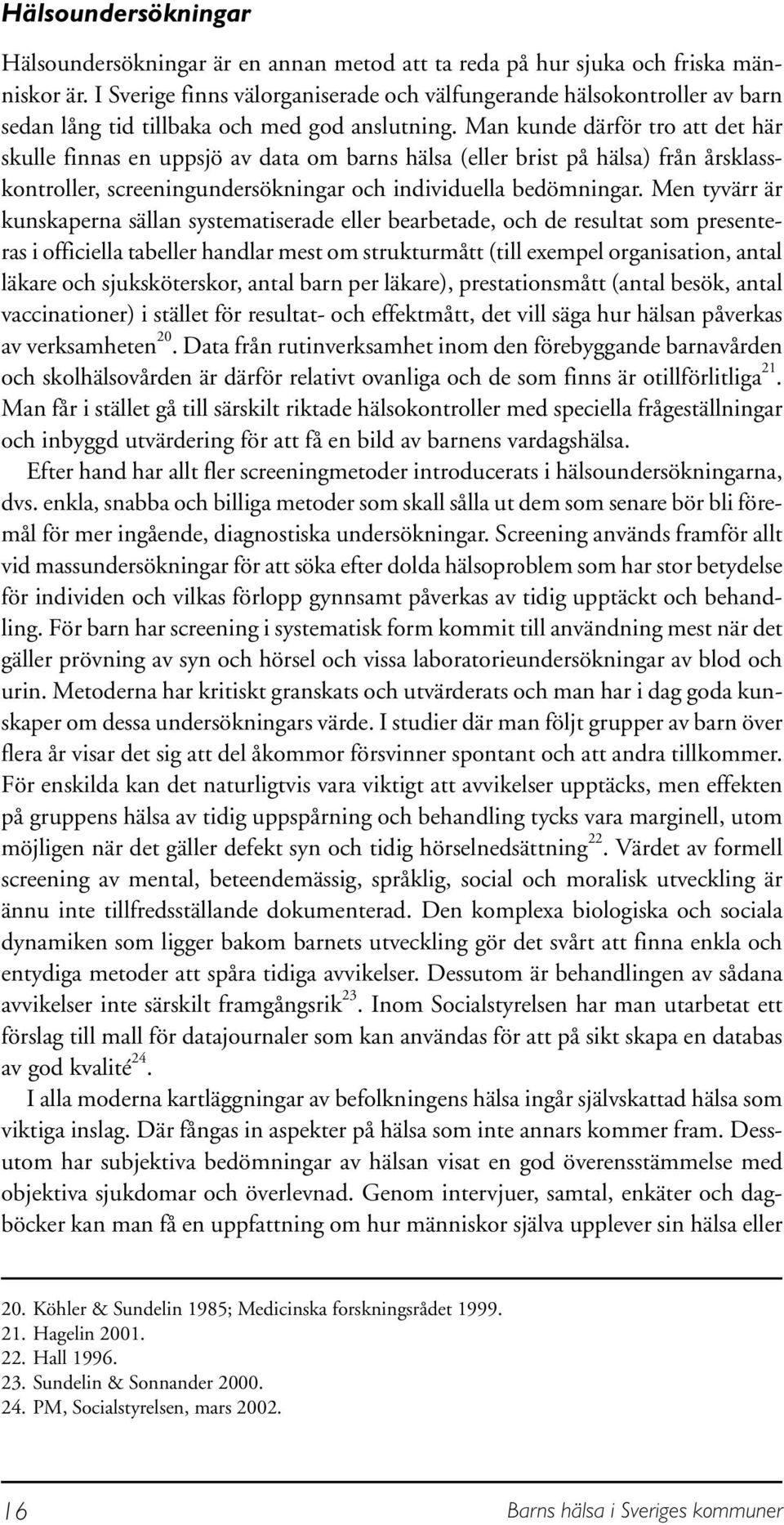 Man kunde därför tro att det här skulle finnas en uppsjö av data om barns hälsa (eller brist på hälsa) från årsklasskontroller, screeningundersökningar och individuella bedömningar.