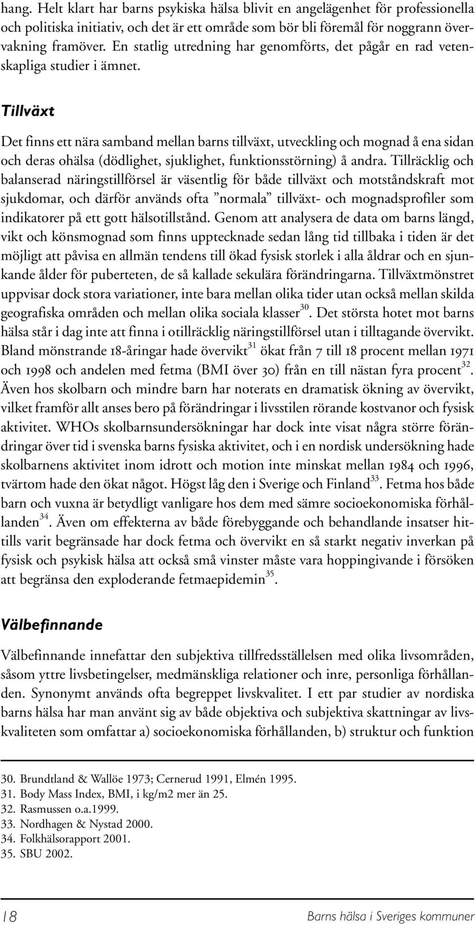 Tillväxt Det finns ett nära samband mellan barns tillväxt, utveckling och mognad å ena sidan och deras ohälsa (dödlighet, sjuklighet, funktionsstörning) å andra.