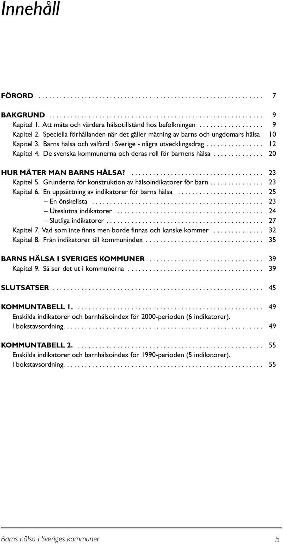 Barns hälsa och välfärd i Sverige - några utvecklingsdrag................ 12 Kapitel 4. De svenska kommunerna och deras roll för barnens hälsa.............. 20 HUR MÄTER MAN BARNS HÄLSA?..................................... 23 Kapitel 5.