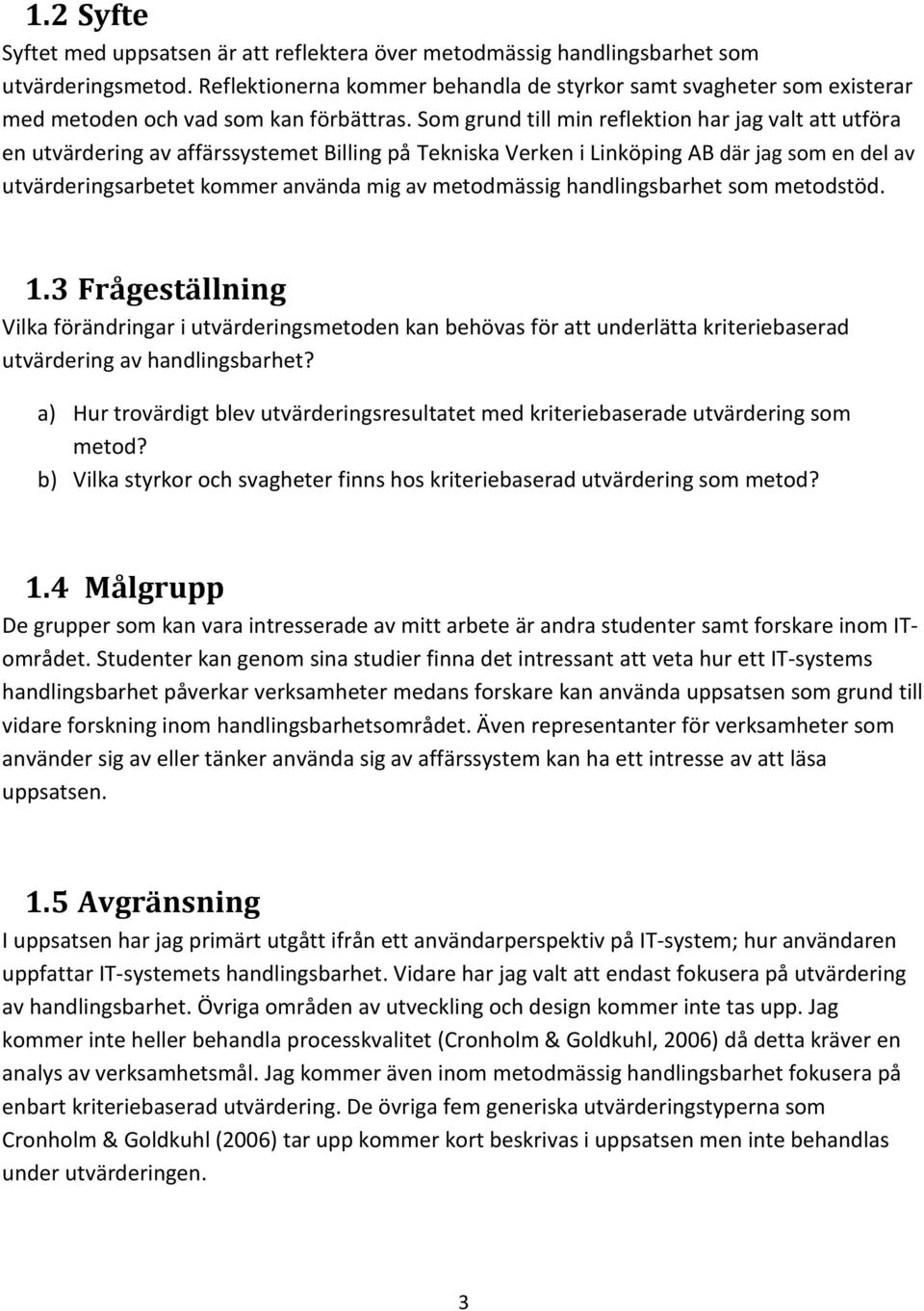 Som grund till min reflektion har jag valt att utföra en utvärdering av affärssystemet Billing på Tekniska Verken i Linköping AB där jag som en del av utvärderingsarbetet kommer använda mig av