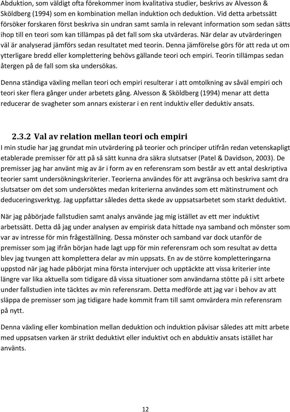 När delar av utvärderingen väl är analyserad jämförs sedan resultatet med teorin. Denna jämförelse görs för att reda ut om ytterligare bredd eller komplettering behövs gällande teori och empiri.