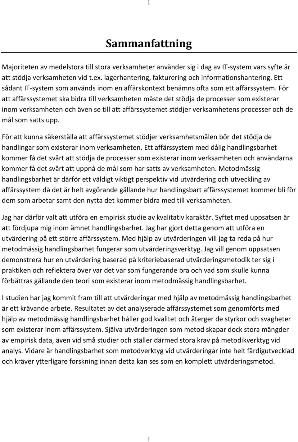 För att affärssystemet ska bidra till verksamheten måste det stödja de processer som existerar inom verksamheten och även se till att affärssystemet stödjer verksamhetens processer och de mål som