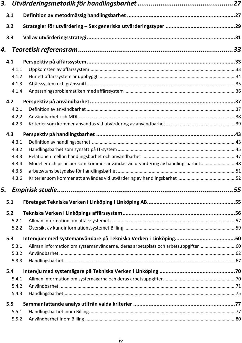 .. 35 4.1.4 Anpassningsproblematiken med affärssystem... 36 4.2 Perspektiv på användbarhet... 37 4.2.1 Definition av användbarhet... 37 4.2.2 Användbarhet och MDI... 38 4.2.3 Kriterier som kommer användas vid utvärdering av användbarhet.