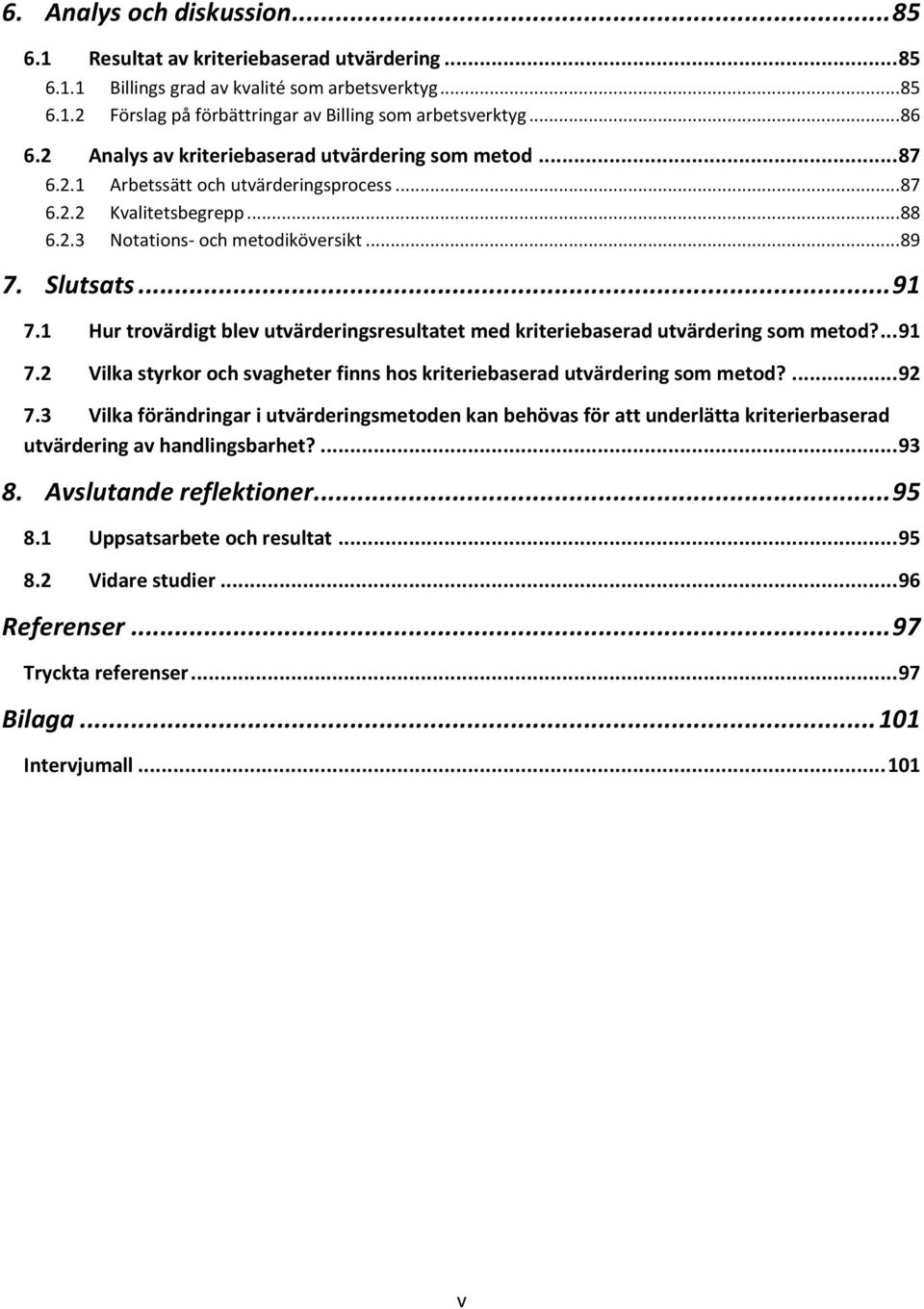 .. 91 7.1 Hur trovärdigt blev utvärderingsresultatet med kriteriebaserad utvärdering som metod?... 91 7.2 Vilka styrkor och svagheter finns hos kriteriebaserad utvärdering som metod?... 92 7.