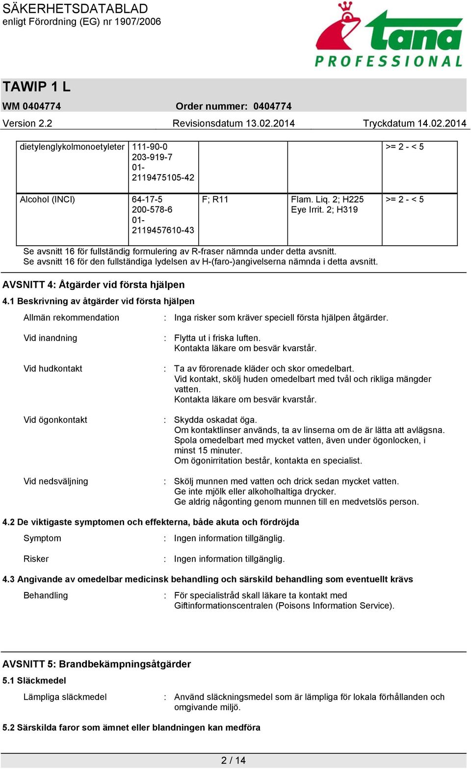 Se avsnitt 16 för den fullständiga lydelsen av H-(faro-)angivelserna nämnda i detta avsnitt. AVSNITT 4: Åtgärder vid första hjälpen 4.