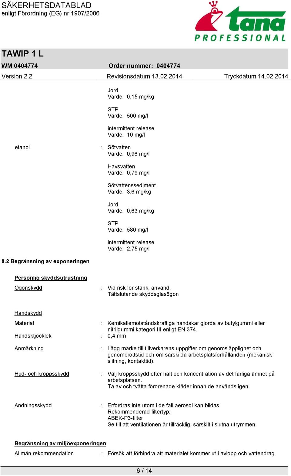 2 Begränsning av exponeringen Personlig skyddsutrustning Ögonskydd : Vid risk för stänk, använd: Tättslutande skyddsglasögon Handskydd Material Handsktjocklek Anmärkning Hud- och kroppsskydd :