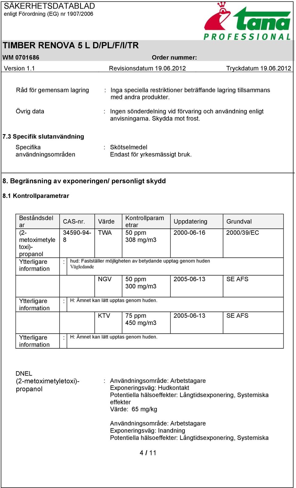 Beståndsdel ar (2- metoximetyle toxi)- propanol Ytterligare information 34590-94- 8 Värde TWA Kontrollparam etrar 50 ppm 308 mg/m3 Uppdatering : hud: Fastställer möjligheten av betydande upptag genom