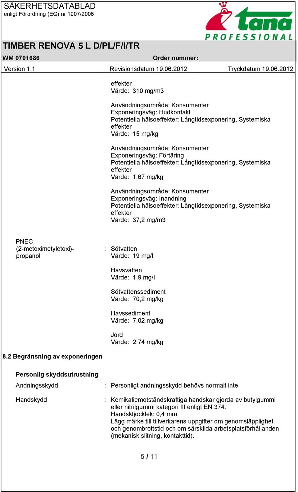 Långtidsexponering, Systemiska effekter Värde: 37,2 mg/m3 PNEC (2-metoximetyletoxi)- propanol : Sötvatten Värde: 19 mg/l Havsvatten Värde: 1,9 mg/l Sötvattenssediment Värde: 70,2 mg/kg Havssediment