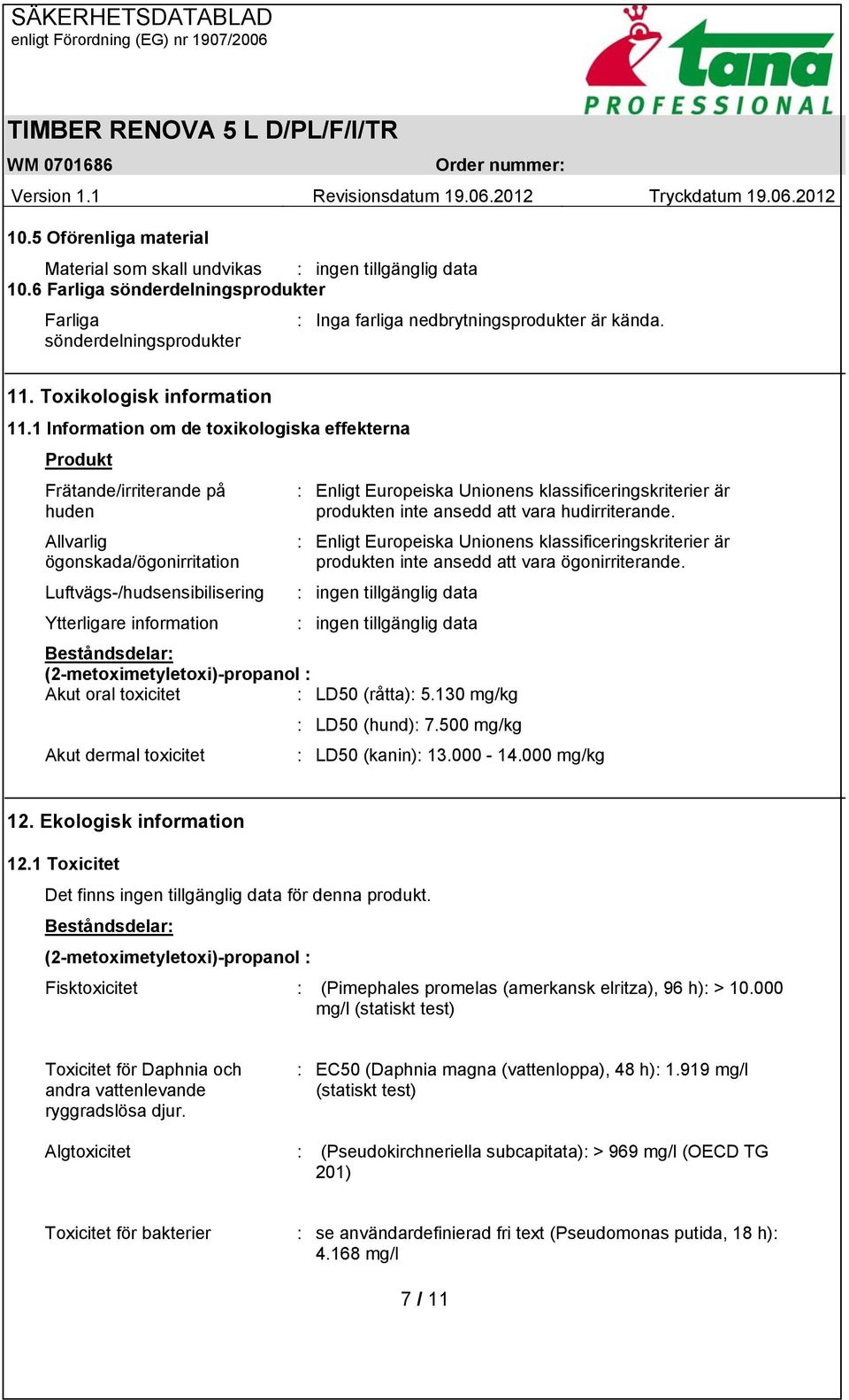 1 Information om de toxikologiska effekterna Produkt Frätande/irriterande på huden Allvarlig ögonskada/ögonirritation Luftvägs-/hudsensibilisering Ytterligare information : Enligt Europeiska Unionens